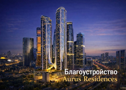 Aurus Residences — архитектура, благоустройство и новая высота жизни в Москве